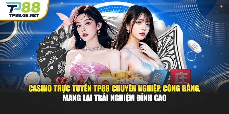 Casino trực tuyến TP88 chuyên nghiệp, công bằng, mang lại trải nghiệm đỉnh cao