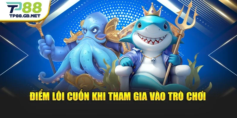 Điểm lôi cuốn khi tham gia vào trò chơi