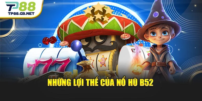 Những lợi thế của nổ hũ B52